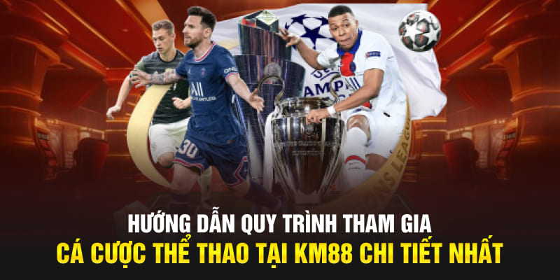 Hướng dẫn quy trình tham gia cá cược thể thao tại KM88 chi tiết nhất