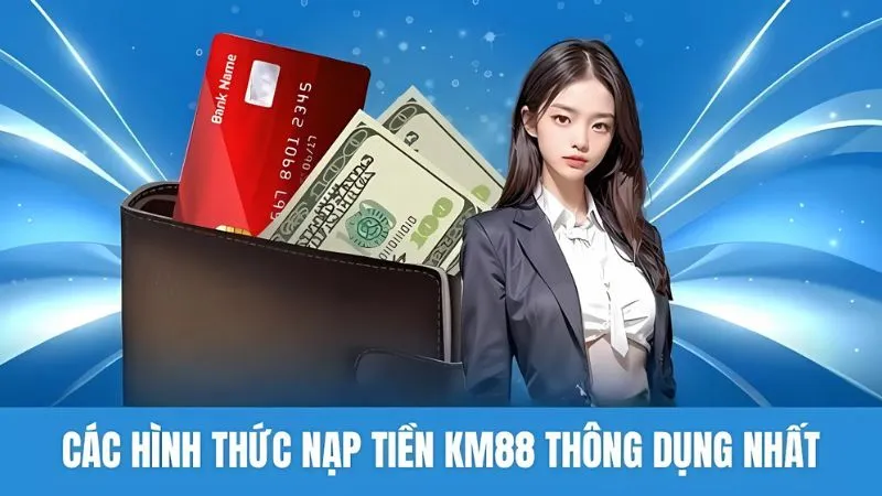 Nạp tiền KM88 với đa dạng phương thức khác nhau