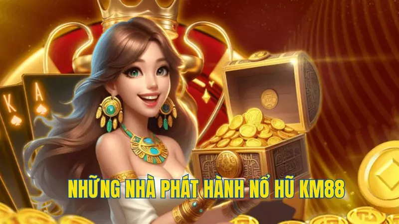 Những nhà cung cấp game cho nổ hũ KM88