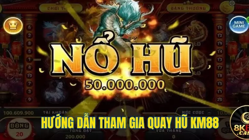 Quy trình tham gia quay hũ đổi thưởng tại KM88 