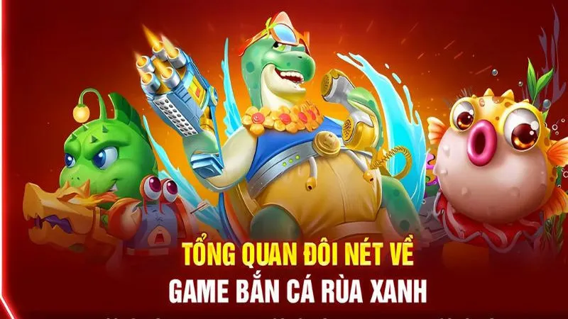 Thông tin giới thiệu cơ bản về game săn cá rùa xanh