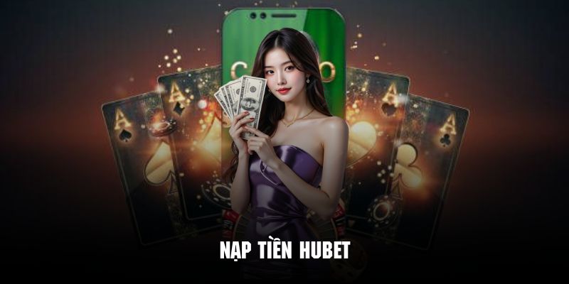 Cụ thể về quy trình nạp tiền HUBET